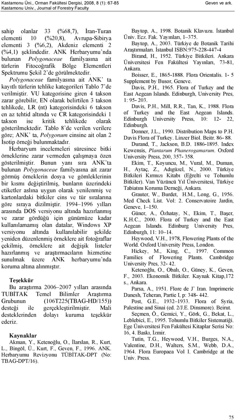 ANK Herbaryumu nda bulunan Polygonaceae familyasına ait türlerin Fitocoğrafik Bölge Elementleri Spektrumu Şekil 2 de görülmektedir.