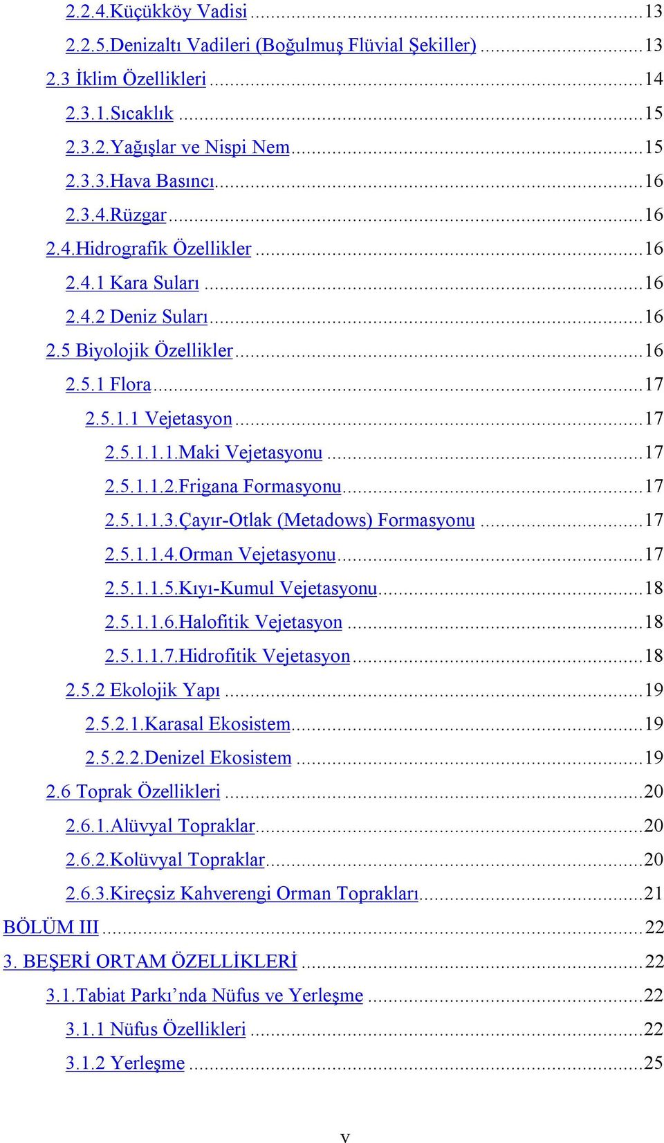 ..17 2.5.1.1.3.Çayır Otlak (Metadows) Formasyonu...17 2.5.1.1.4.Orman Vejetasyonu...17 2.5.1.1.5.Kıyı Kumul Vejetasyonu...18 2.5.1.1.6.Halofitik Vejetasyon...18 2.5.1.1.7.Hidrofitik Vejetasyon...18 2.5.2 Ekolojik Yapı.