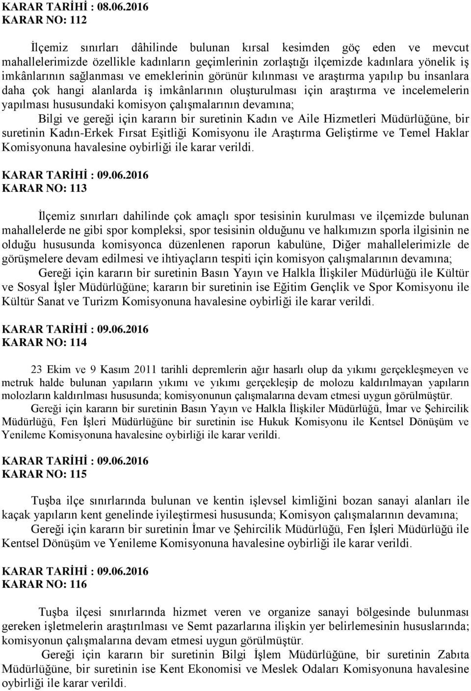 çalışmalarının devamına; Bilgi ve gereği için kararın bir suretinin Kadın ve Aile Hizmetleri Müdürlüğüne, bir suretinin Kadın-Erkek Fırsat Eşitliği Komisyonu ile Araştırma Geliştirme ve Temel Haklar