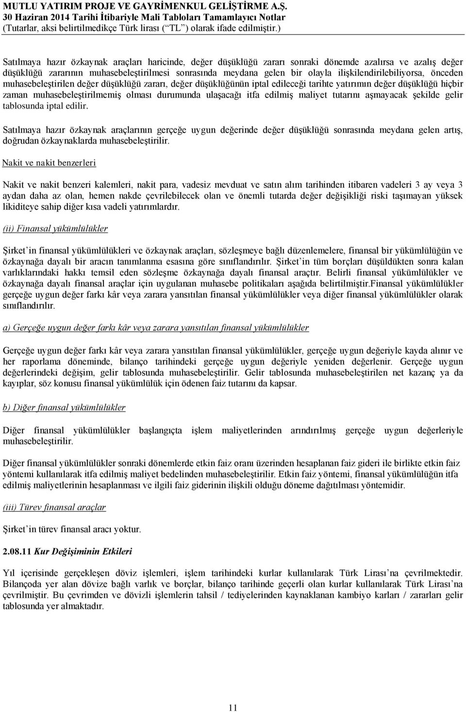 ulaşacağı itfa edilmiş maliyet tutarını aşmayacak şekilde gelir tablosunda iptal edilir.