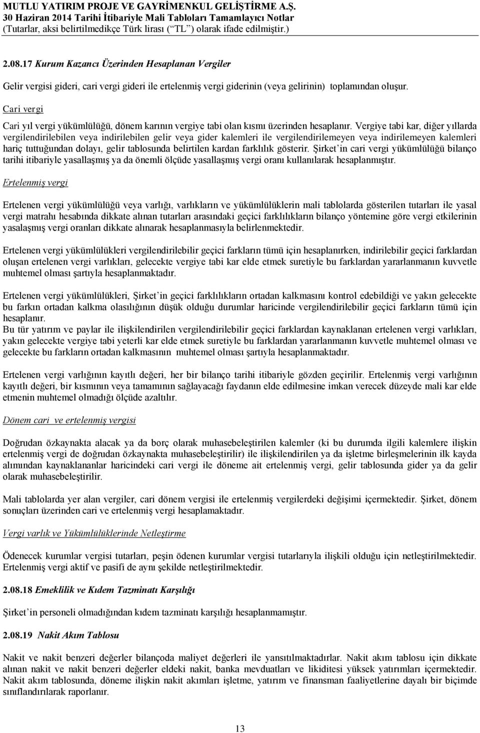 Vergiye tabi kar, diğer yıllarda vergilendirilebilen veya indirilebilen gelir veya gider kalemleri ile vergilendirilemeyen veya indirilemeyen kalemleri hariç tuttuğundan dolayı, gelir tablosunda