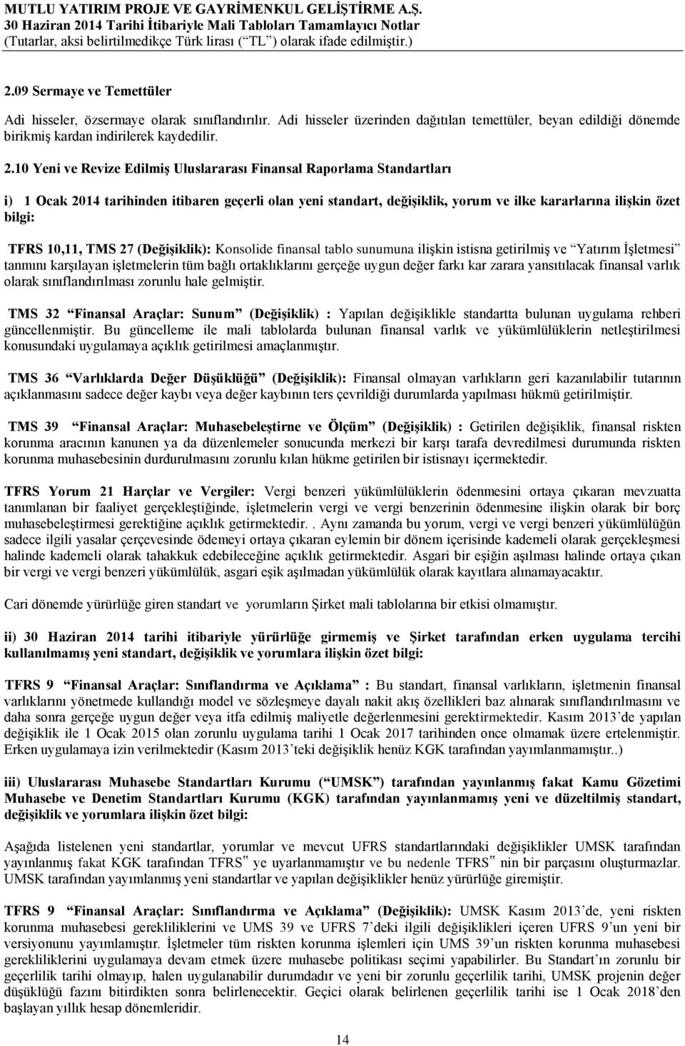 10,11, TMS 27 (Değişiklik): Konsolide finansal tablo sunumuna ilişkin istisna getirilmiş ve Yatırım İşletmesi tanmını karşılayan işletmelerin tüm bağlı ortaklıklarını gerçeğe uygun değer farkı kar