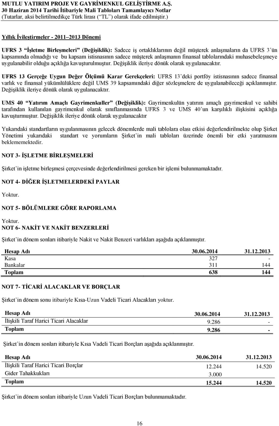 UFRS 13 Gerçeğe Uygun Değer Ölçümü Karar Gerekçeleri: UFRS 13 deki portföy istisnasının sadece finansal varlık ve finansal yükümlülüklere değil UMS 39 kapsamındaki diğer sözleşmelere de