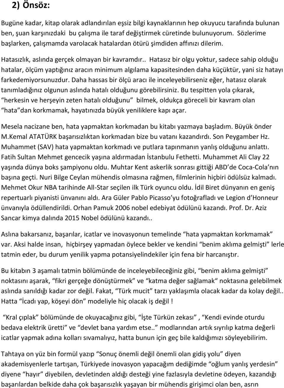 . Hatasız bir olgu yoktur, sadece sahip olduğu hatalar, ölçüm yaptığınız aracın minimum algılama kapasitesinden daha küçüktür, yani siz hatayı farkedemiyorsunuzdur.