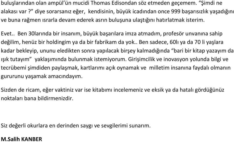 . Ben 30larında bir insanım, büyük başarılara imza atmadım, profesör unvanına sahip değilim, henüz bir holdingim ya da bir fabrikam da yok.