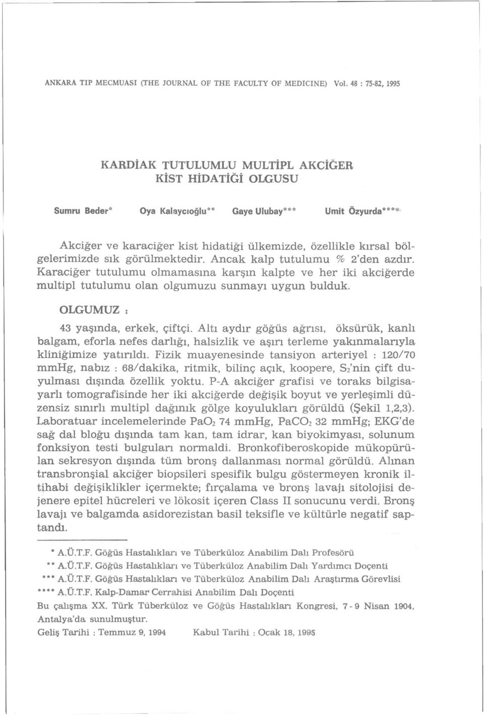 bölgelerimizde sık görülmektedir. Ancak kalp tutulumu % 2'den azdır. Karaciğer tutulumu olmamasına karşın kalpte ve her iki akciğerde multipl tutulumu olan olgumuzu sunmayı uygun bulduk.