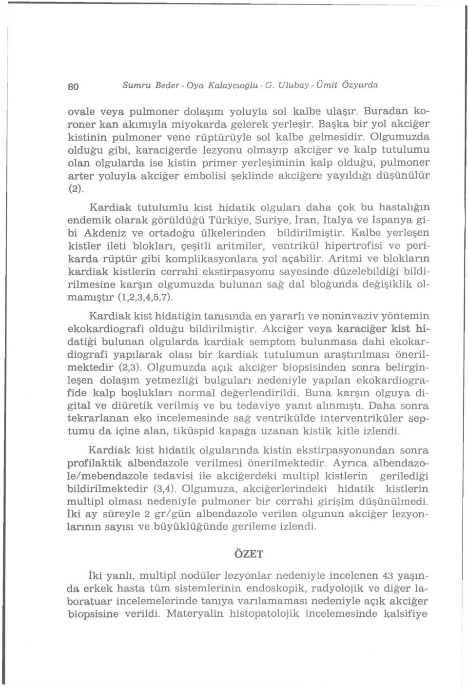 Olgumuzda olduğu gibi, karaciğerde lezyonu olmayıp akciğer ve kalp tutulumu olan olgularda ise kistin primer yerleşiminin kalp olduğu, pulmoner arter yoluyla akciğer embolisi şeklinde akciğere