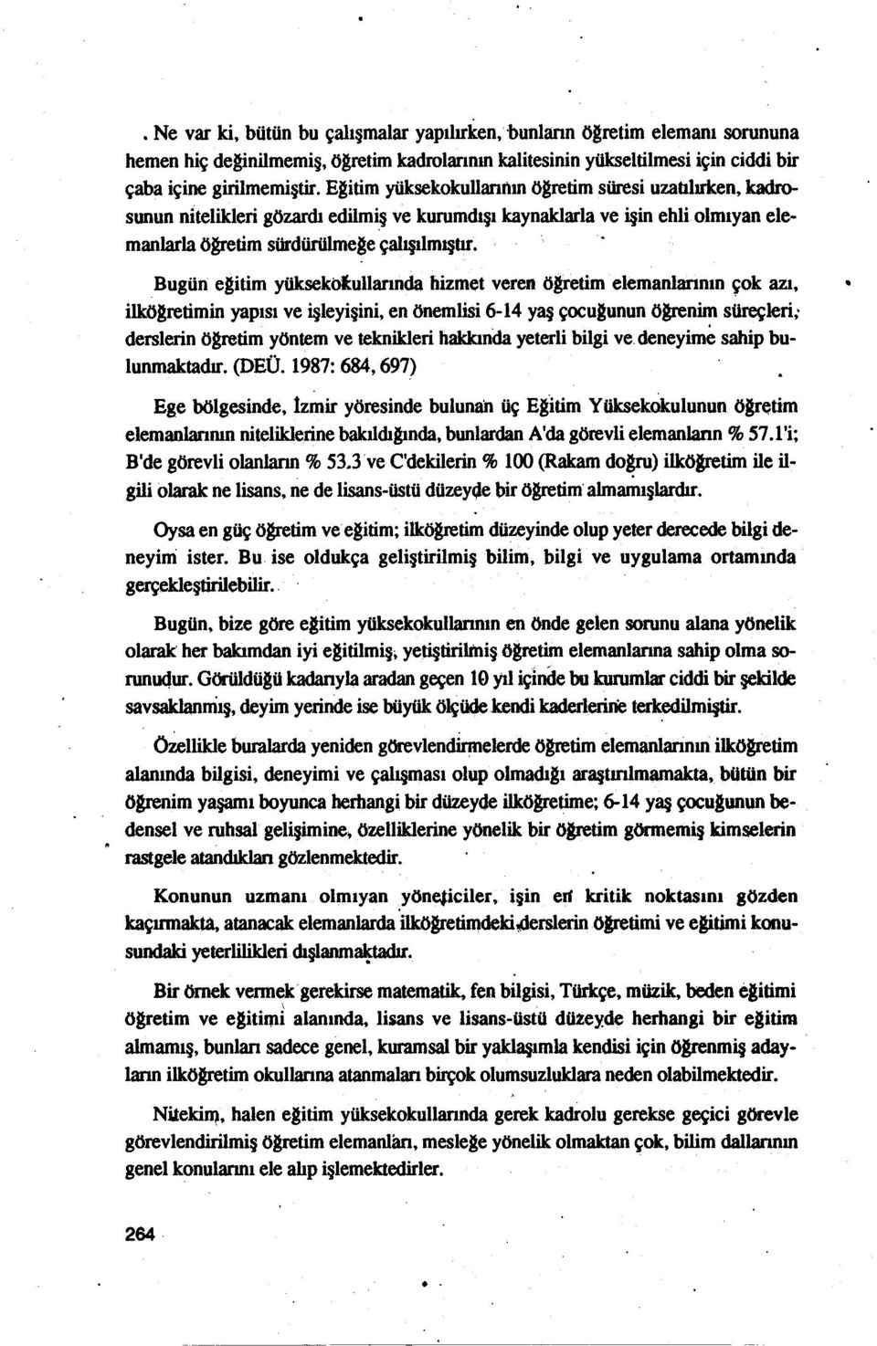 yüksekoiuııarında hizmet veren öaı'etimelemanlarının çok azı, ilkögretimin yapısı ve işleyişini, en önemlisi 6-14 yaş çocugunun ögre~ süreçleri; derslerin ögretim yöntem ve teknikleri hakkındayeterli