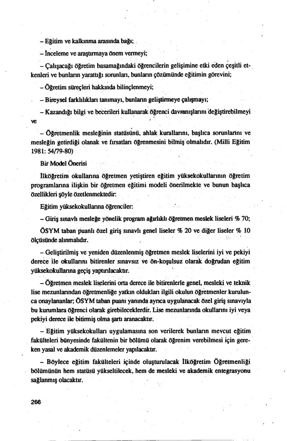 davranışlarını degiştirebilmeyi ve - Ögretmenlik mesleginin statüsünü, ahlak kurallarını, başlıca sorunlaı1m ve meslegin getin1igi olanak ve fırsatları ögrenmesini bihnişolmalıdıt (Milli Egitim 1981: