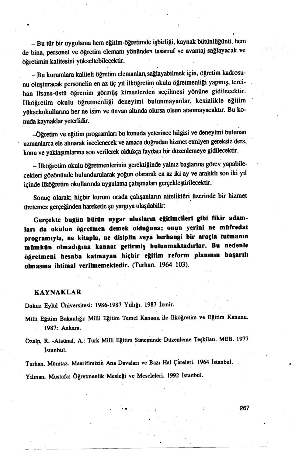 seçilmesi yönüne gidilecektir llkögretim okulu ögretmenligi deneyimi bulunmayanlar, kesinlikle egitim yüksekokullarına her ne isim ve ünvan altında olursa olsun atanmayacaktır Bu