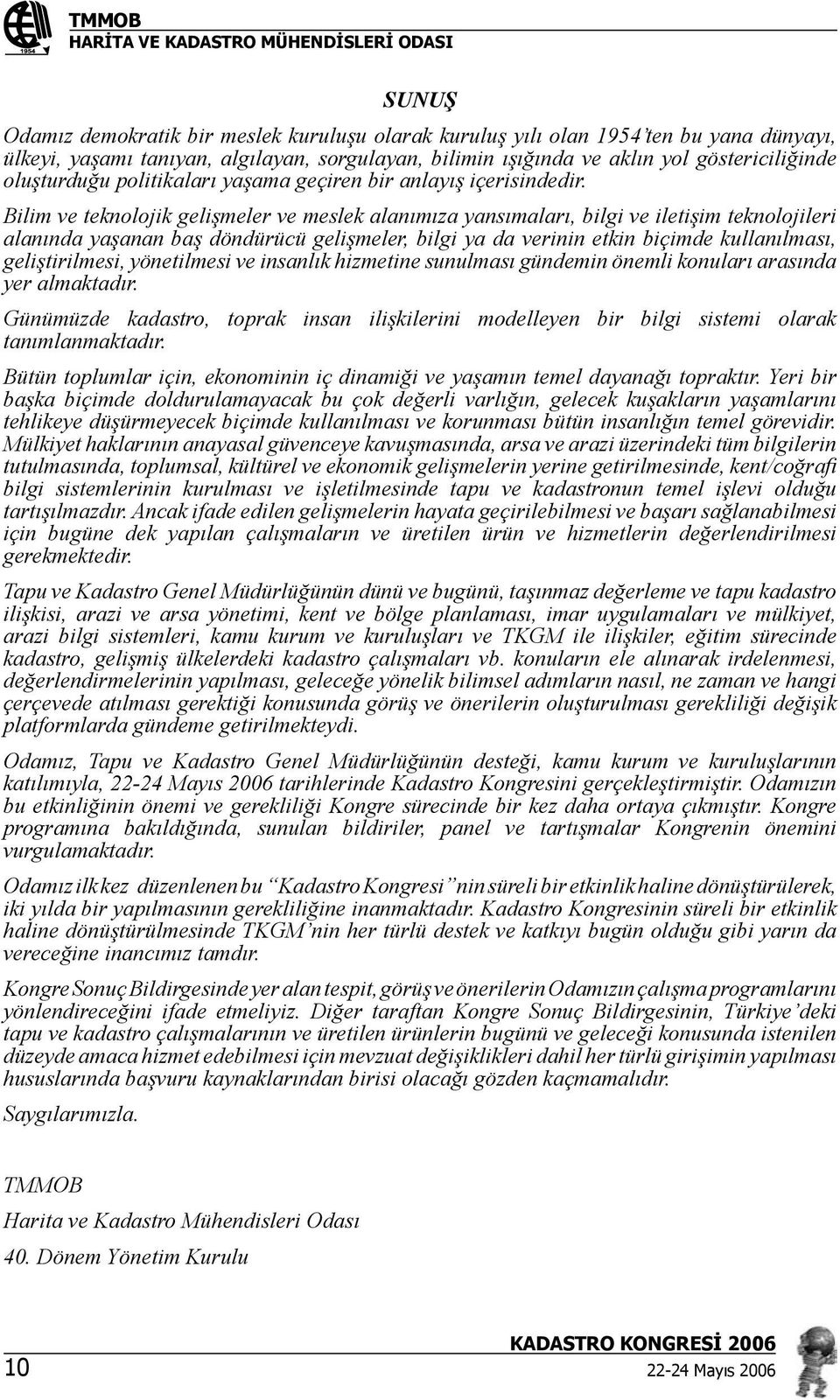 Bilim ve teknolojik gelişmeler ve meslek alanımıza yansımaları, bilgi ve iletişim teknolojileri alanında yaşanan baş döndürücü gelişmeler, bilgi ya da verinin etkin biçimde kullanılması,