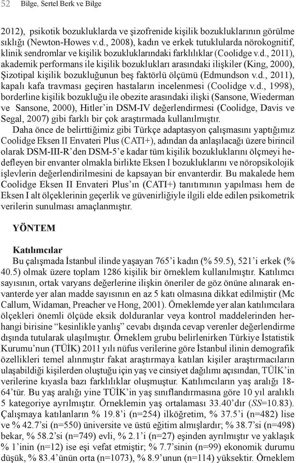 d., 1998), borderline kişilik bozukluğu ile obezite arasındaki ilişki (Sansone, Wiederman ve Sansone, 2000), Hitler in DSM-IV değerlendirmesi (Coolidge, Davis ve Segal, 2007) gibi farklı bir çok