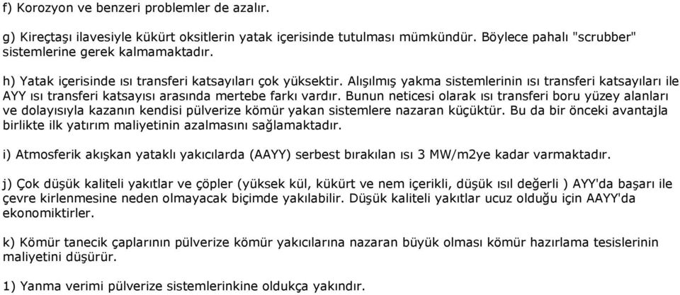 Bunun neticesi olarak ısı transferi boru yüzey alanları ve dolayısıyla kazanın kendisi pülverize kömür yakan sistemlere nazaran küçüktür.