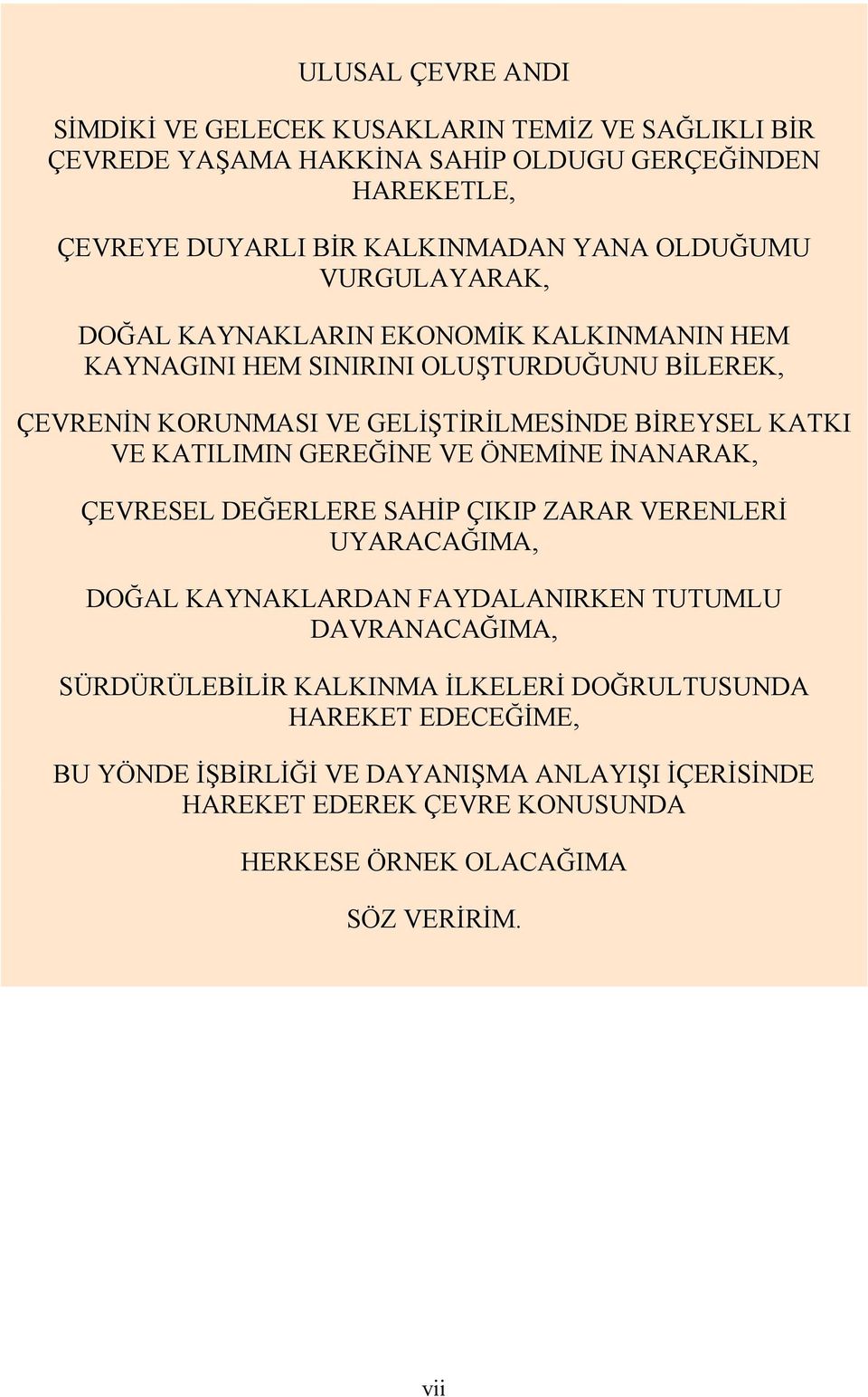 KATILIMIN GEREĞİNE VE ÖNEMİNE İNANARAK, ÇEVRESEL DEĞERLERE SAHİP ÇIKIP ZARAR VERENLERİ UYARACAĞIMA, DOĞAL KAYNAKLARDAN FAYDALANIRKEN TUTUMLU DAVRANACAĞIMA, SÜRDÜRÜLEBİLİR