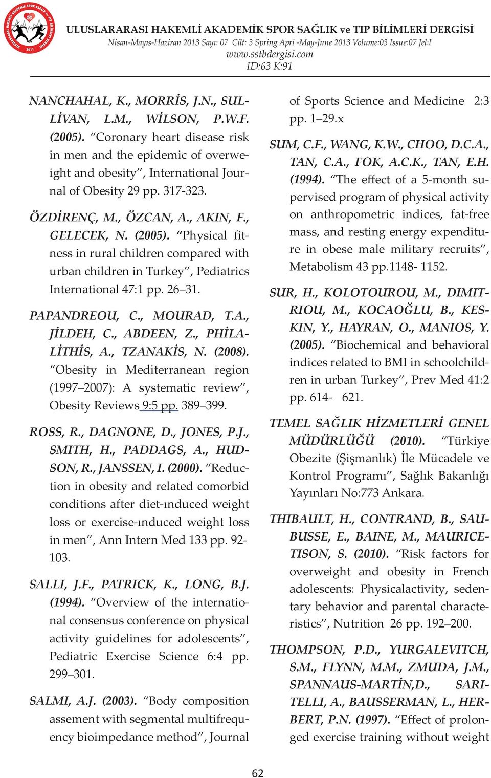 , ABDEEN, Z., PHİLA- LİTHİS, A., TZANAKİS, N. (2008). Obesity in Mediterranean region (1997 2007): A systematic review, Obesity Reviews 9:5 pp. 389 399. ROSS, R., DAGNONE, D., JONES, P.J., SMITH, H.