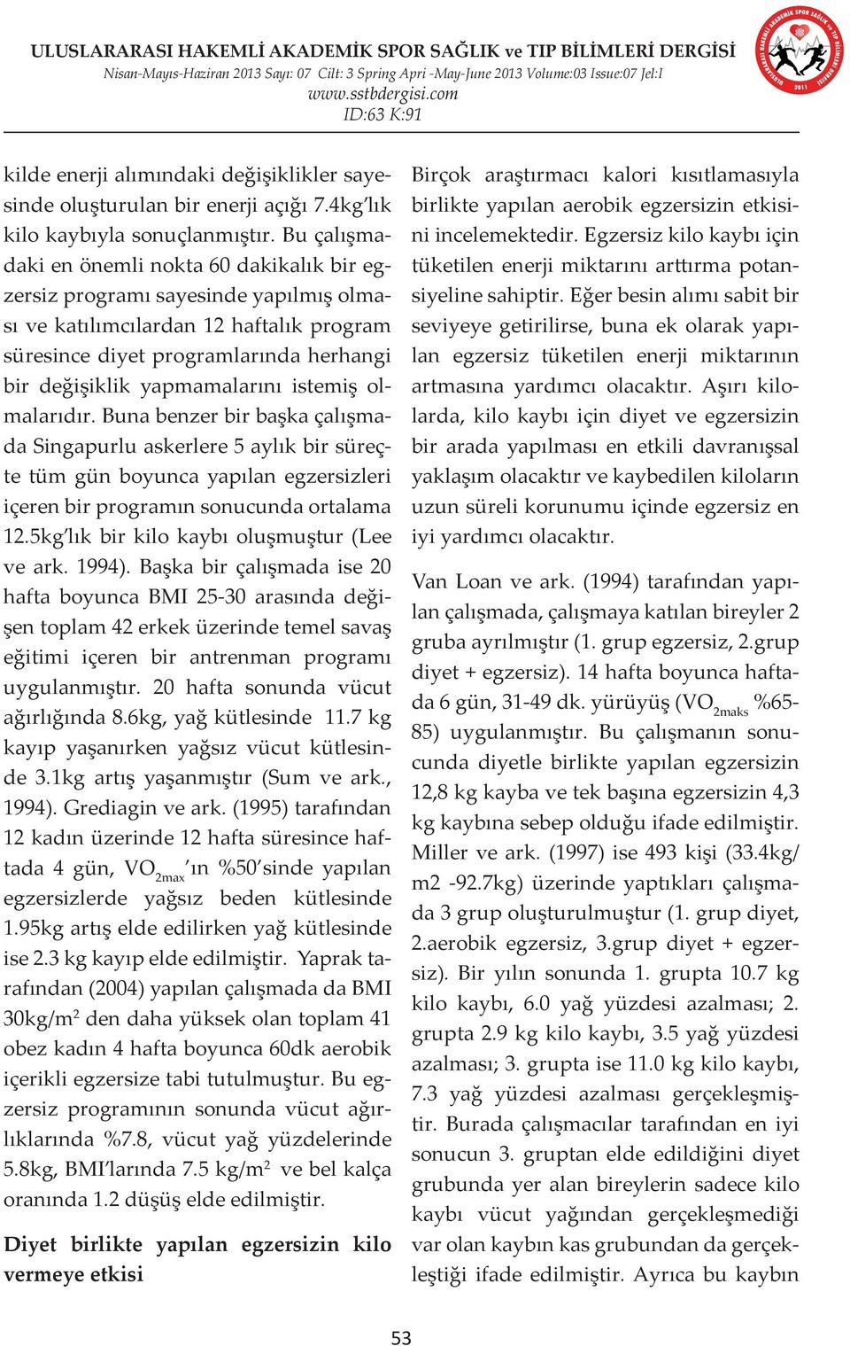 istemiş olmalarıdır. Buna benzer bir başka çalışmada Singapurlu askerlere 5 aylık bir süreçte tüm gün boyunca yapılan egzersizleri içeren bir programın sonucunda ortalama 12.