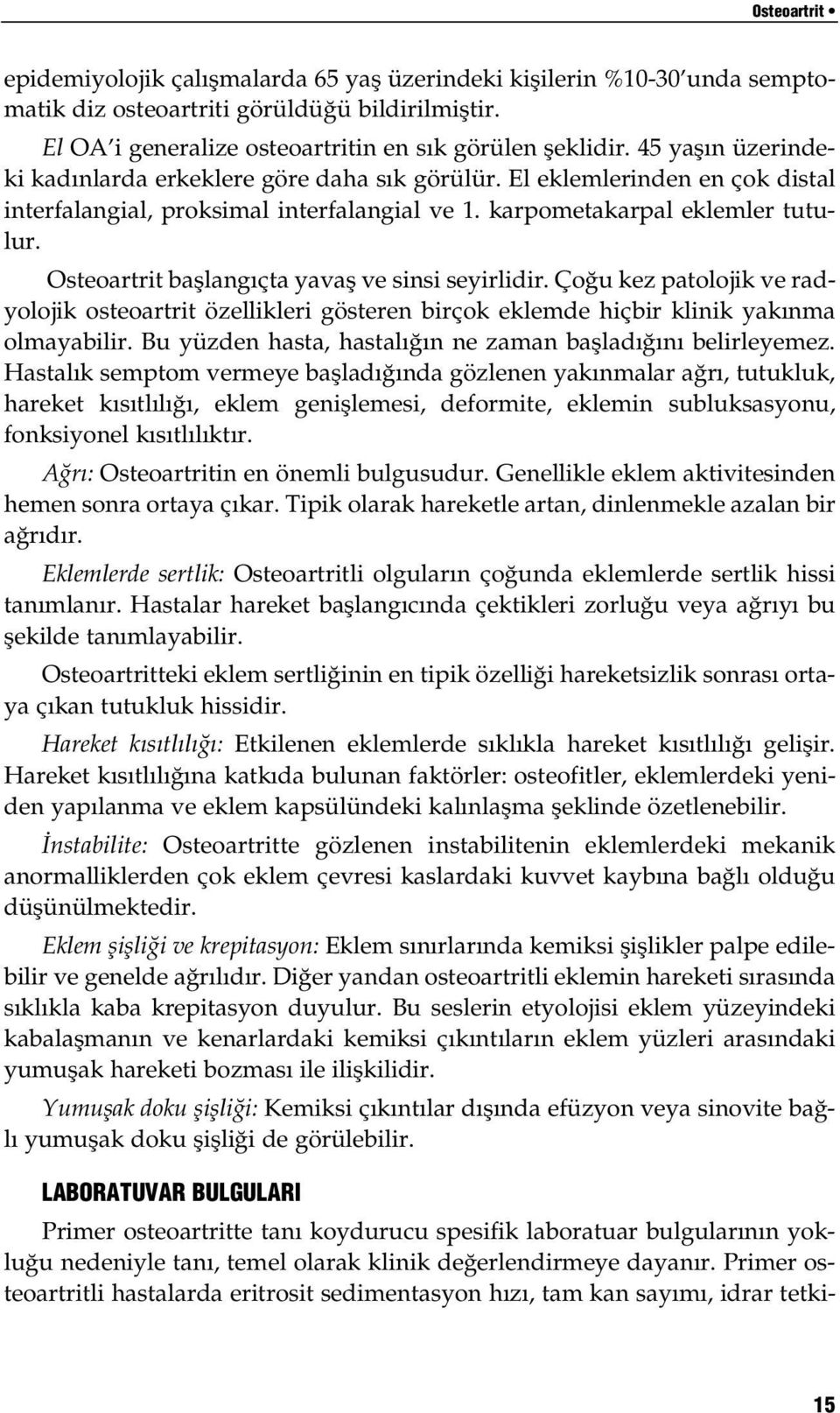 Osteoartrit başlangıçta yavaş ve sinsi seyirlidir. Çoğu kez patolojik ve radyolojik osteoartrit özellikleri gösteren birçok eklemde hiçbir klinik yakınma olmayabilir.