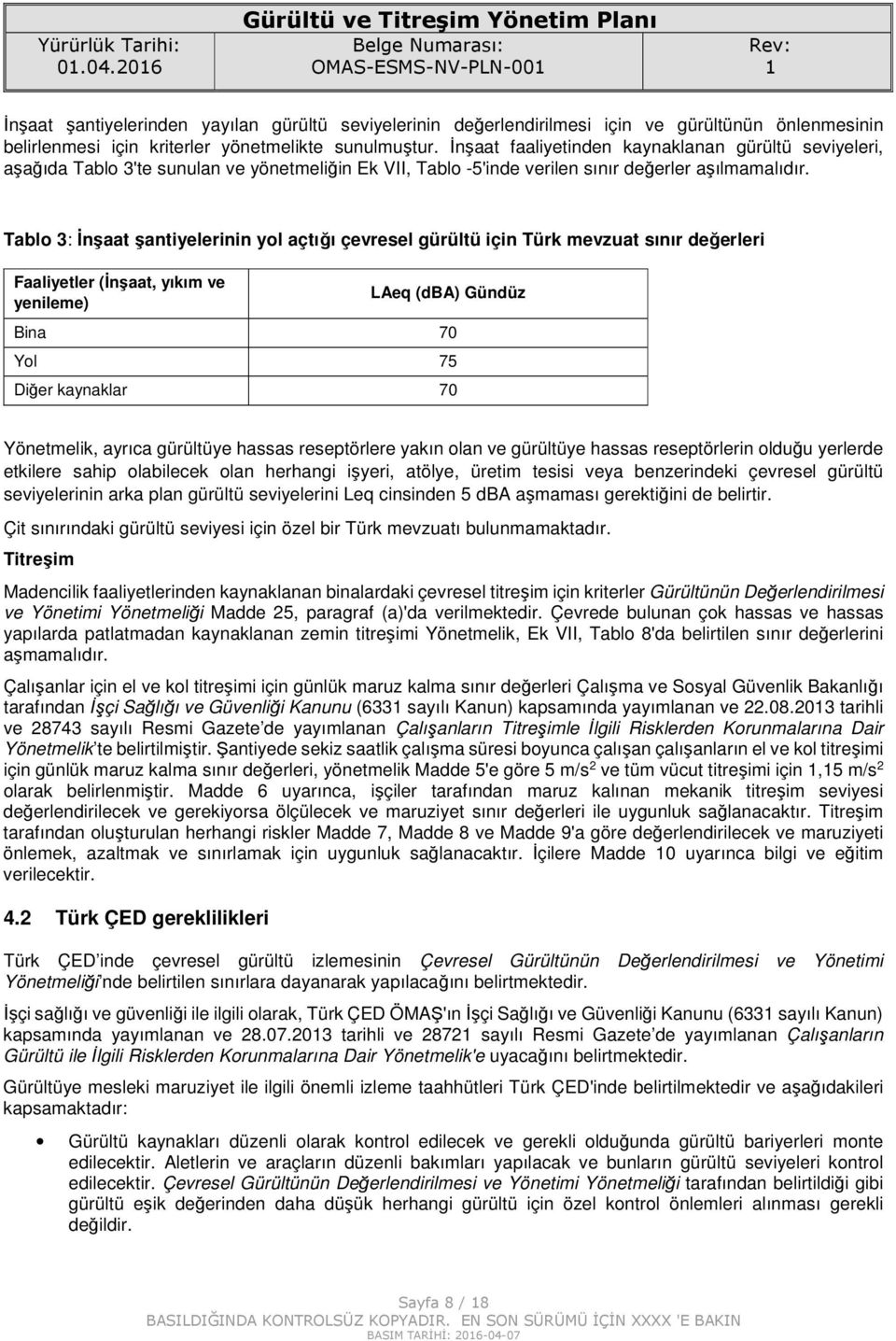 Tablo 3: İnşaat şantiyelerinin yol açtığı çevresel gürültü için Türk mevzuat sınır değerleri Faaliyetler (İnşaat, yıkım ve yenileme) LAeq (dba) Gündüz Bina 70 Yol 75 Diğer kaynaklar 70 Yönetmelik,