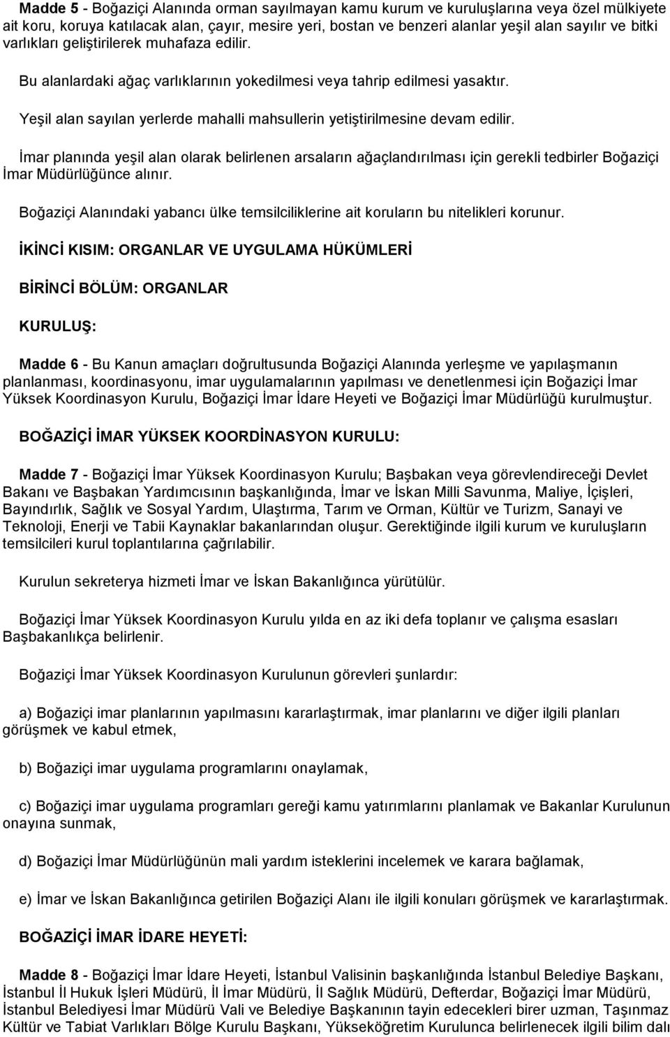 İmar planında yeşil alan olarak belirlenen arsaların ağaçlandırılması için gerekli tedbirler Boğaziçi İmar Müdürlüğünce alınır.