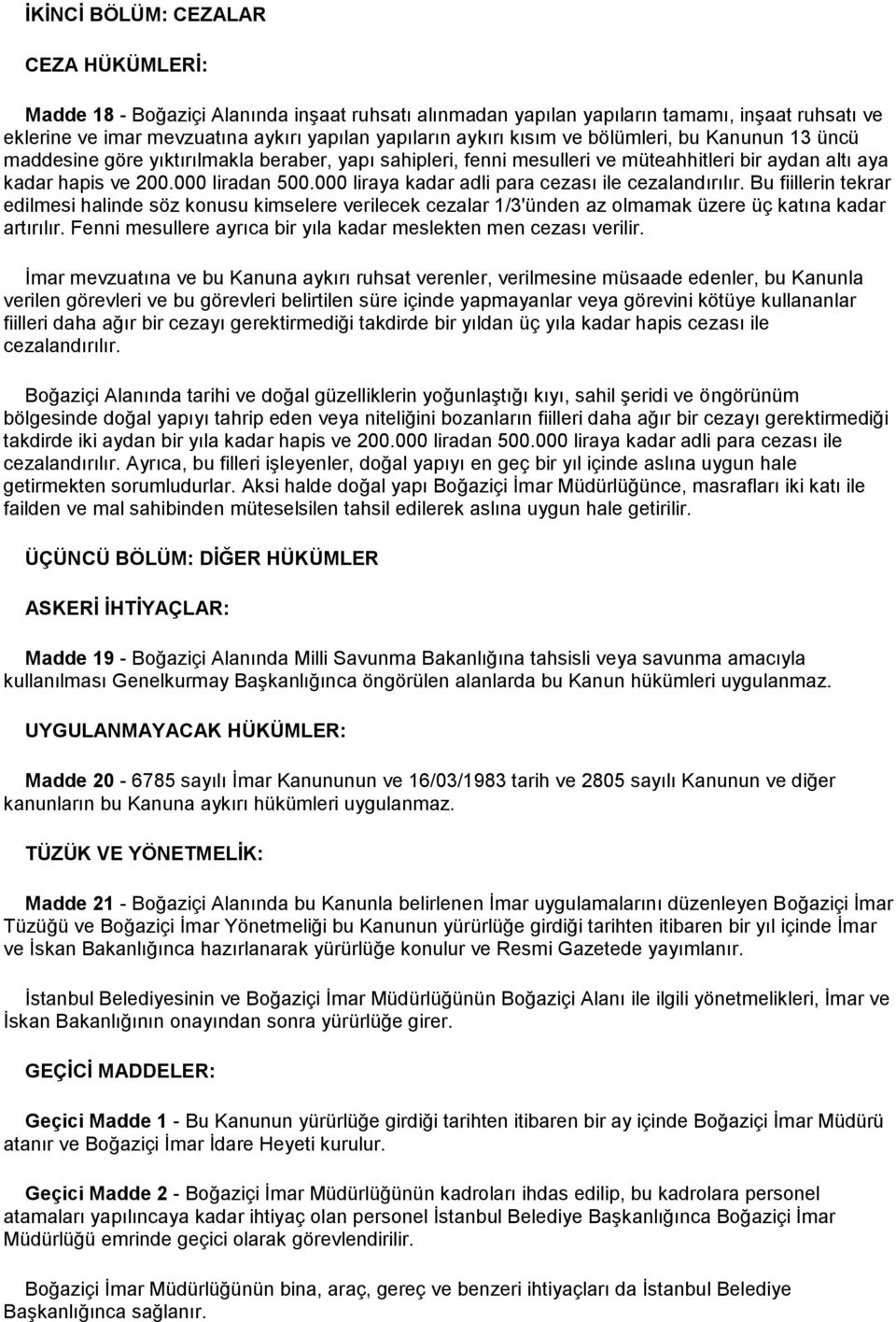 000 liraya kadar adli para cezası ile cezalandırılır. Bu fiillerin tekrar edilmesi halinde söz konusu kimselere verilecek cezalar 1/3'ünden az olmamak üzere üç katına kadar artırılır.