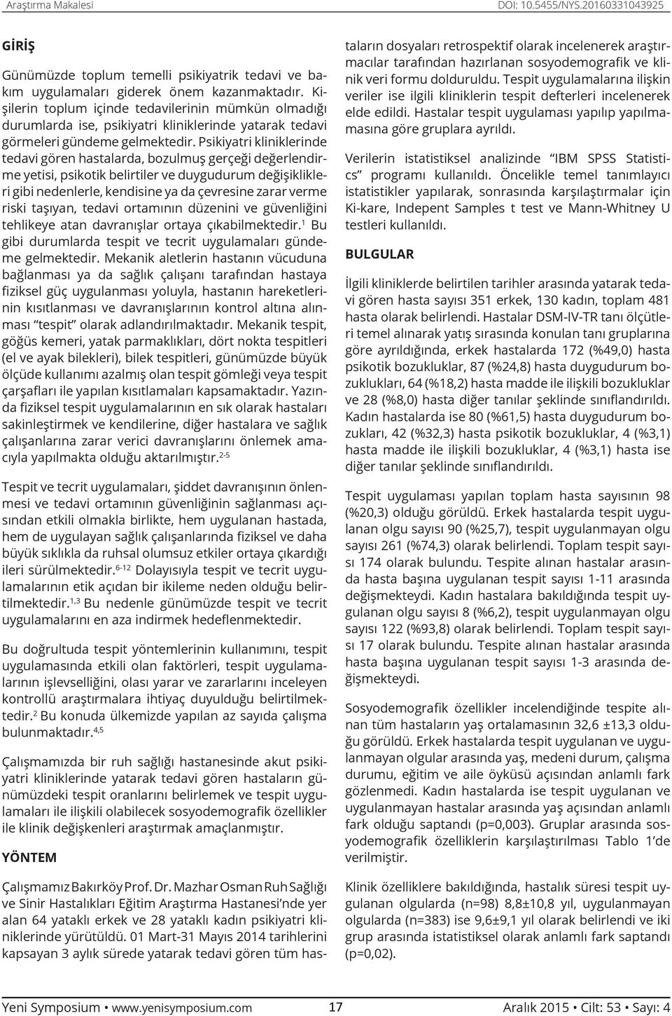 Psikiyatri kliniklerinde tedavi gören hastalarda, bozulmuş gerçeği değerlendirme yetisi, sikotik belirtiler ve duygudurum değişiklikleri gibi nedenlerle, kendisine ya da çevresine zarar verme riski