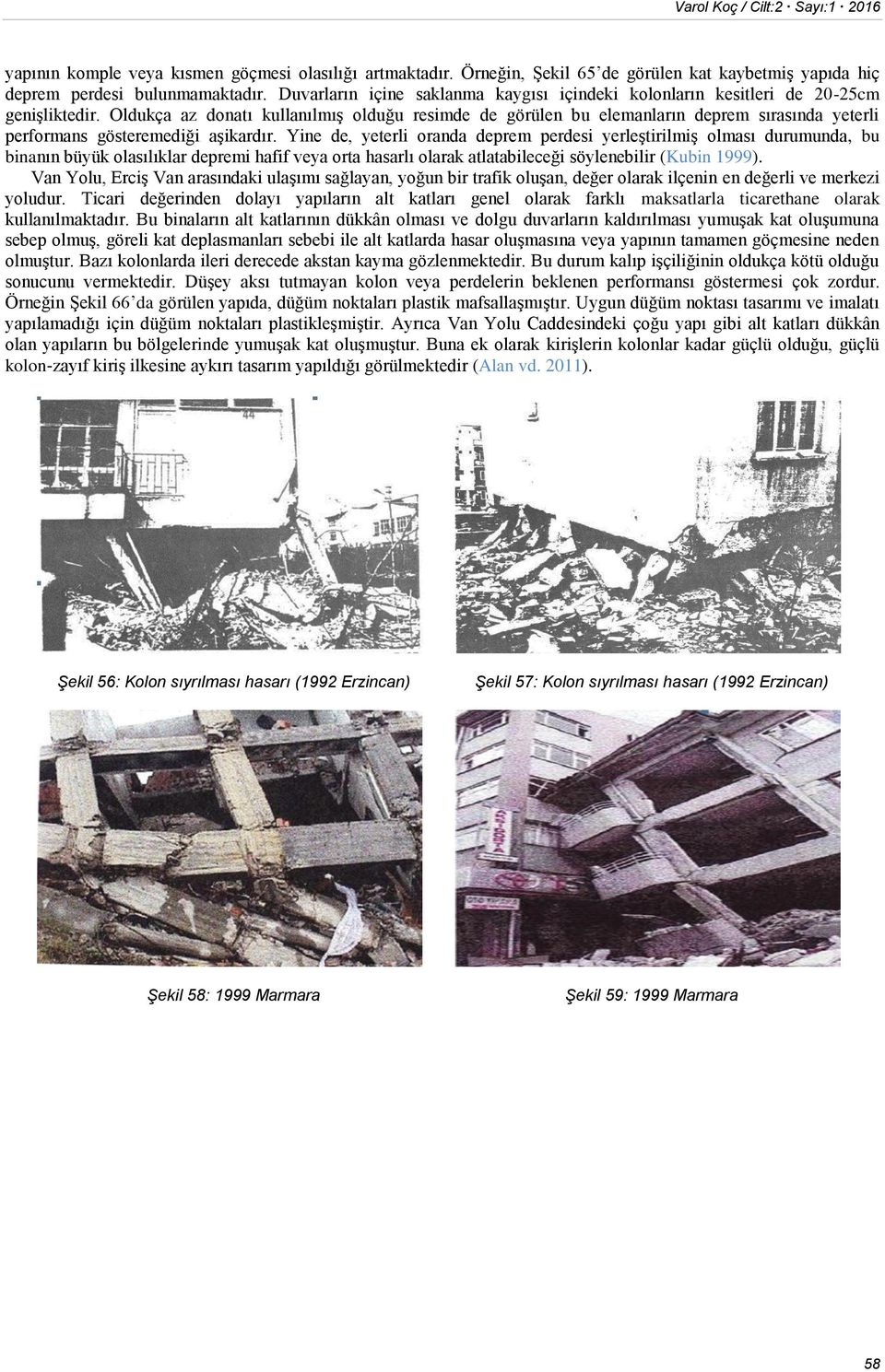 Oldukça az donatı kullanılmış olduğu resimde de görülen bu elemanların deprem sırasında yeterli performans gösteremediği aşikardır.