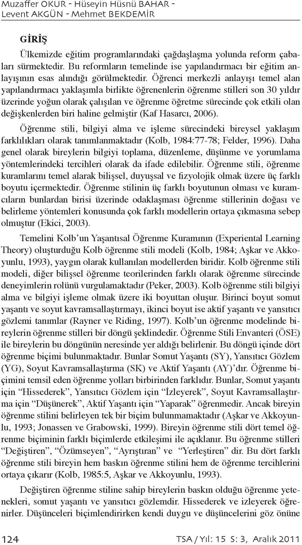 Öğrenci merkezli anlayışı temel alan yapılandırmacı yaklaşımla birlikte öğrenenlerin öğrenme stilleri son 30 yıldır üzerinde yoğun olarak çalışılan ve öğrenme öğretme sürecinde çok etkili olan