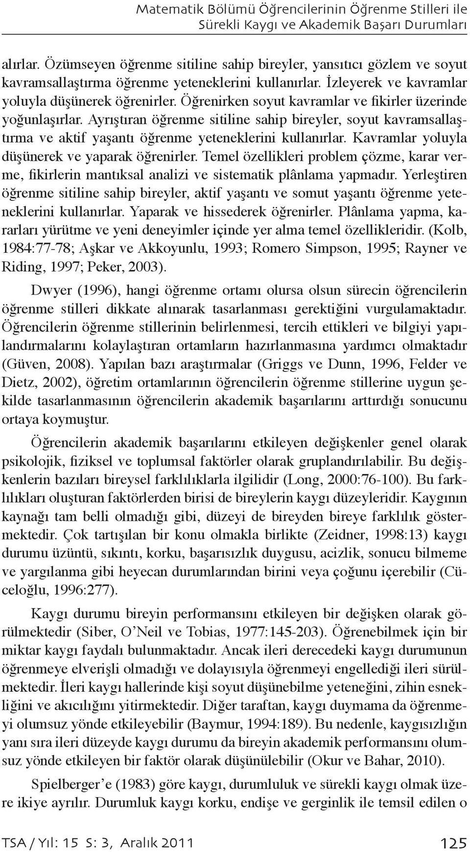 Öğrenirken soyut kavramlar ve fikirler üzerinde yoğunlaşırlar. Ayrıştıran öğrenme sitiline sahip bireyler, soyut kavramsallaştırma ve aktif yaşantı öğrenme yeteneklerini kullanırlar.