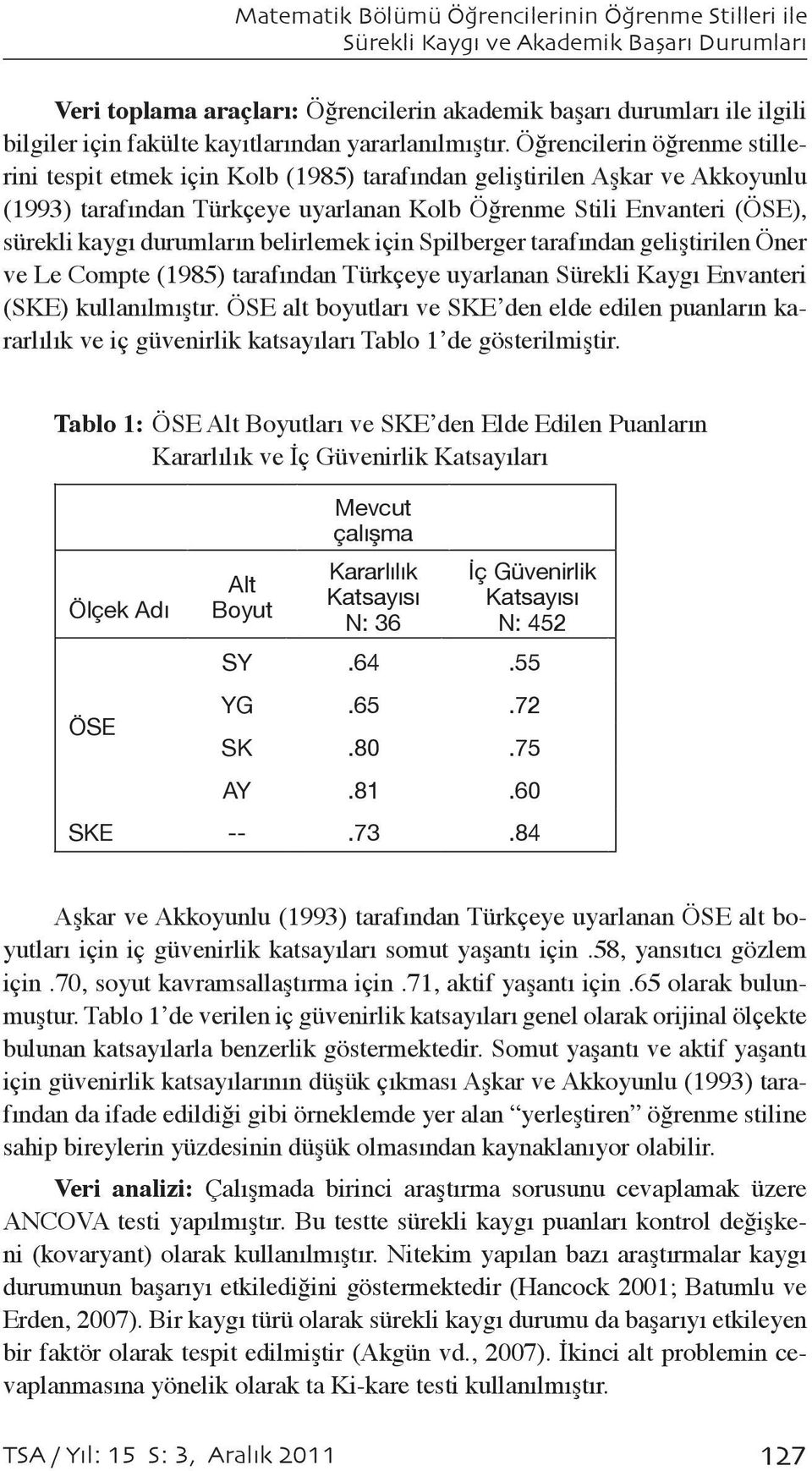 Öğrencilerin öğrenme stillerini tespit etmek için Kolb (1985) tarafından geliştirilen Aşkar ve Akkoyunlu (1993) tarafından Türkçeye uyarlanan Kolb Öğrenme Stili Envanteri (ÖSE), sürekli kaygı