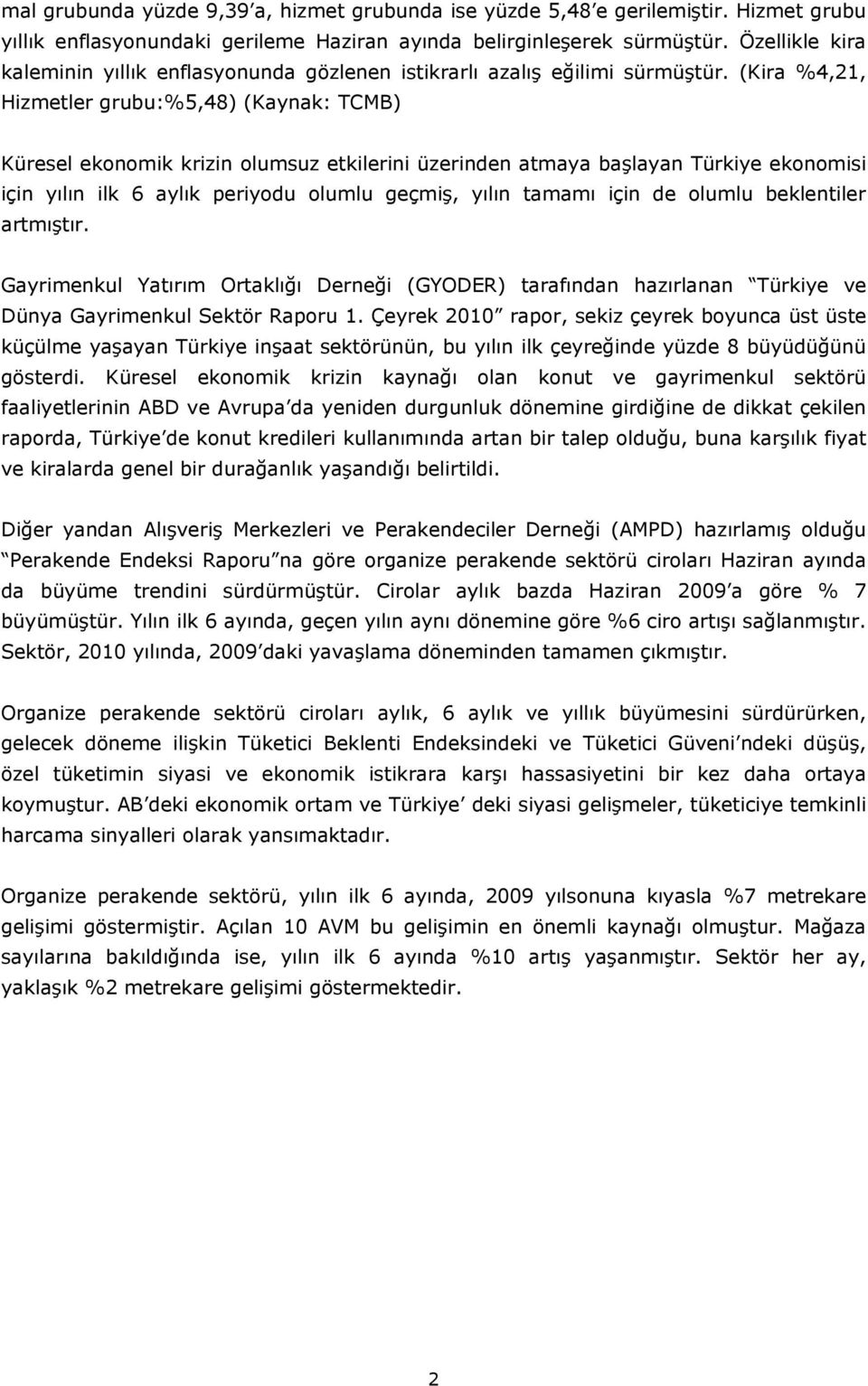 (Kira %4,21, Hizmetler grubu:%5,48) (Kaynak: TCMB) Küresel ekonomik krizin olumsuz etkilerini üzerinden atmaya başlayan Türkiye ekonomisi için yılın ilk 6 aylık periyodu olumlu geçmiş, yılın tamamı