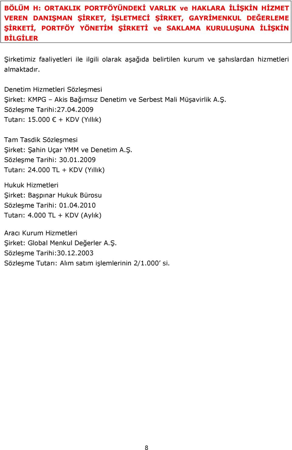 Ş. Sözleşme Tarihi:27.04.2009 Tutarı: 15.000 + KDV (Yıllık) Tam Tasdik Sözleşmesi Şirket: Şahin Uçar YMM ve Denetim A.Ş. Sözleşme Tarihi: 30.01.2009 Tutarı: 24.