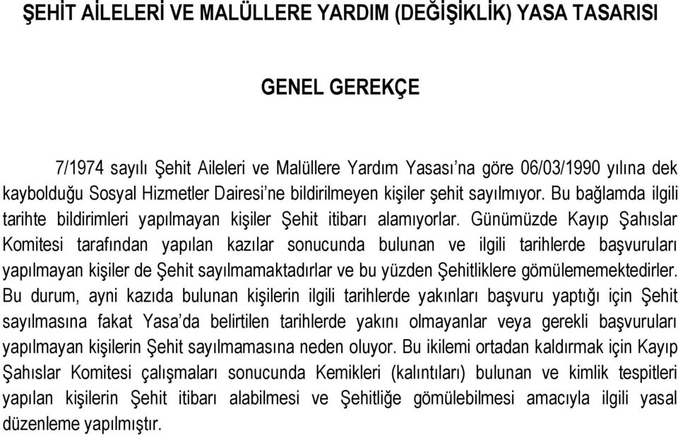 Günümüzde Kayıp Şahıslar Komitesi tarafından yapılan kazılar sonucunda bulunan ve ilgili tarihlerde başvuruları yapılmayan kişiler de Şehit sayılmamaktadırlar ve bu yüzden Şehitliklere