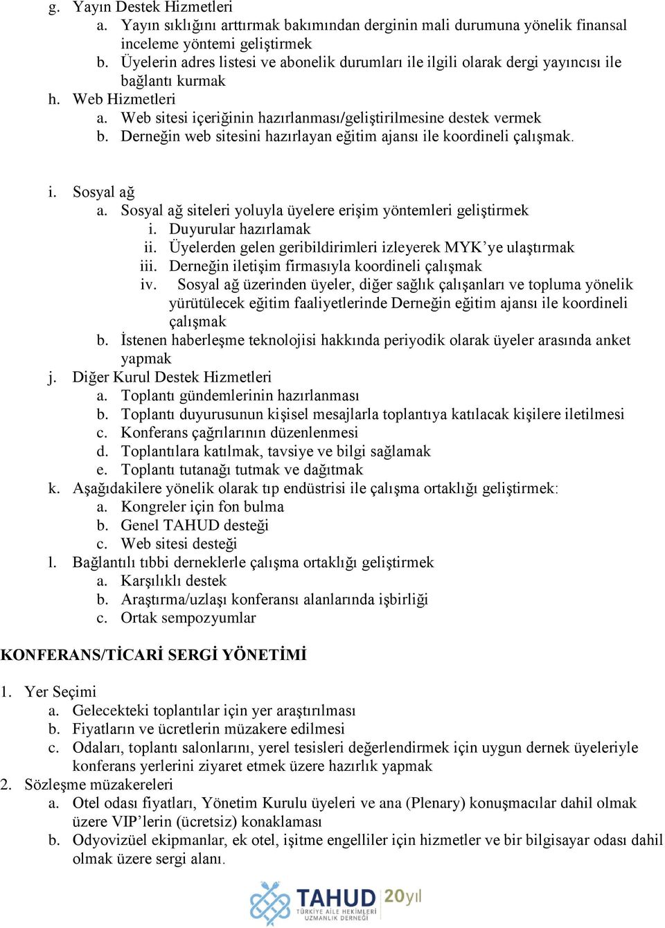 Derneğin web sitesini hazırlayan eğitim ajansı ile koordineli çalışmak. i. Sosyal ağ a. Sosyal ağ siteleri yoluyla üyelere erişim yöntemleri geliştirmek i. Duyurular hazırlamak ii.