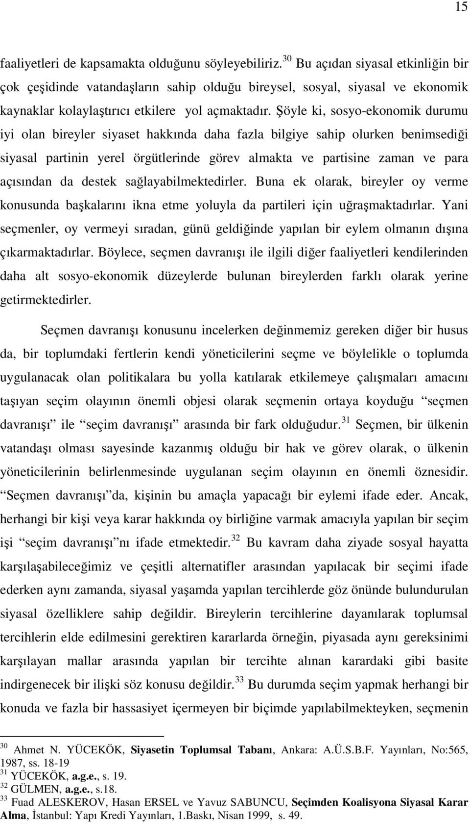 Şöyle ki, sosyo-ekonomik durumu iyi olan bireyler siyaset hakkında daha fazla bilgiye sahip olurken benimsediği siyasal partinin yerel örgütlerinde görev almakta ve partisine zaman ve para açısından