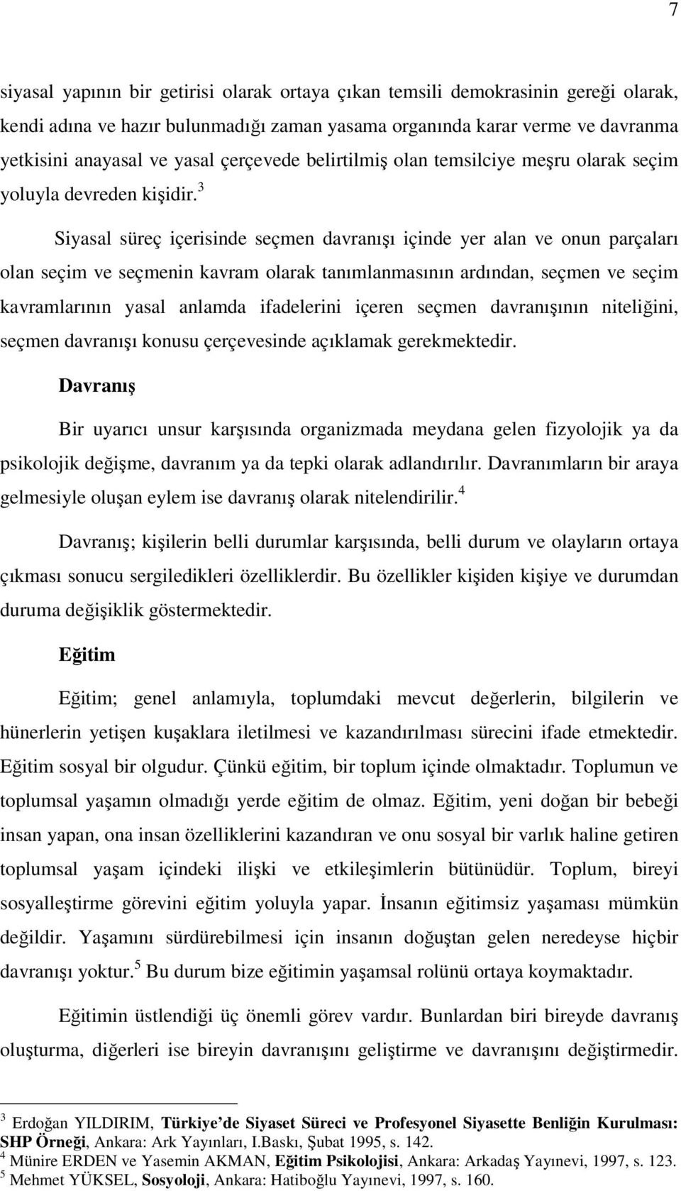 3 Siyasal süreç içerisinde seçmen davranışı içinde yer alan ve onun parçaları olan seçim ve seçmenin kavram olarak tanımlanmasının ardından, seçmen ve seçim kavramlarının yasal anlamda ifadelerini