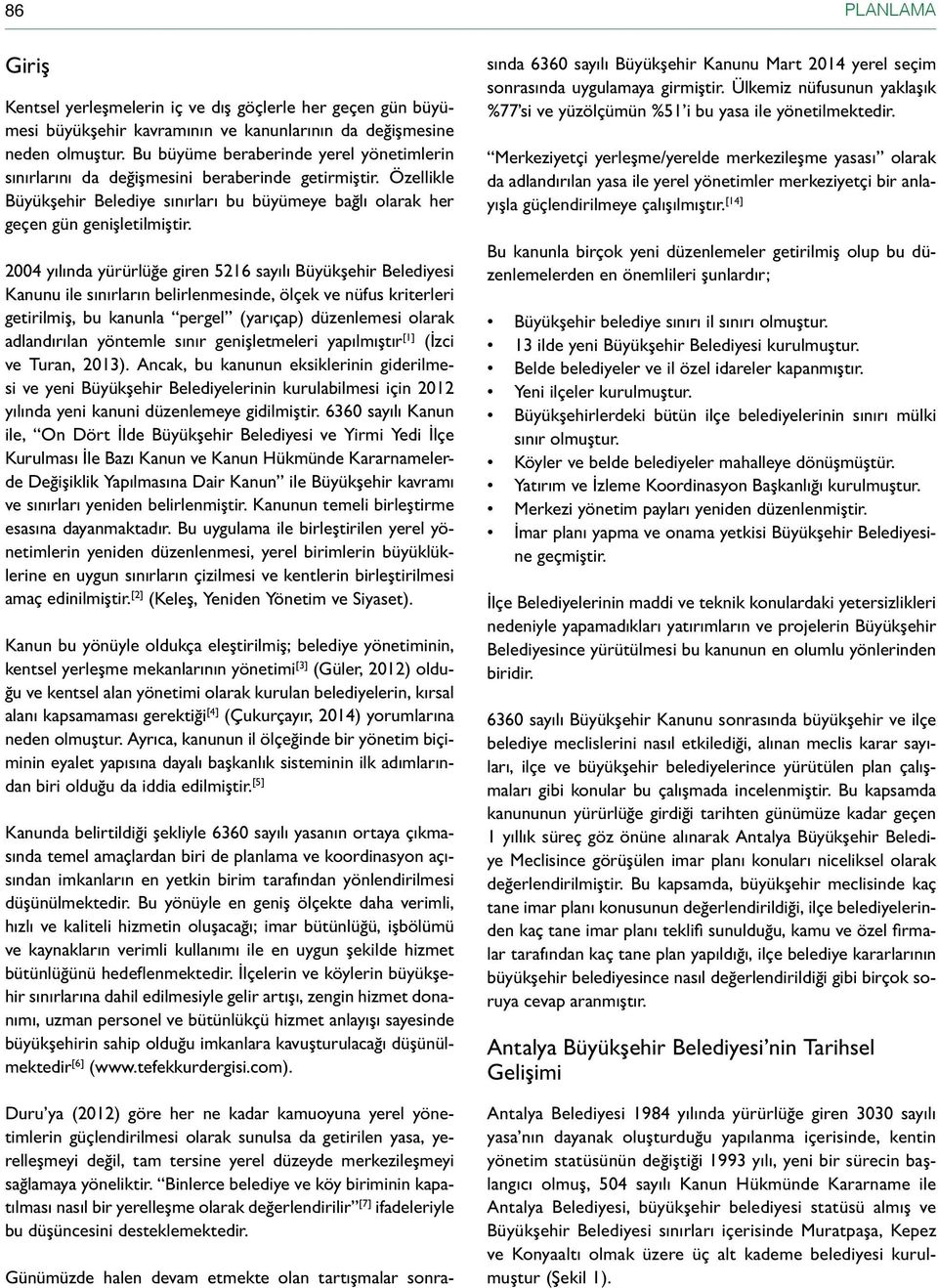 2004 yılında yürürlüğe giren 5216 sayılı Büyükşehir Belediyesi Kanunu ile sınırların belirlenmesinde, ölçek ve nüfus kriterleri getirilmiş, bu kanunla pergel (yarıçap) düzenlemesi olarak adlandırılan