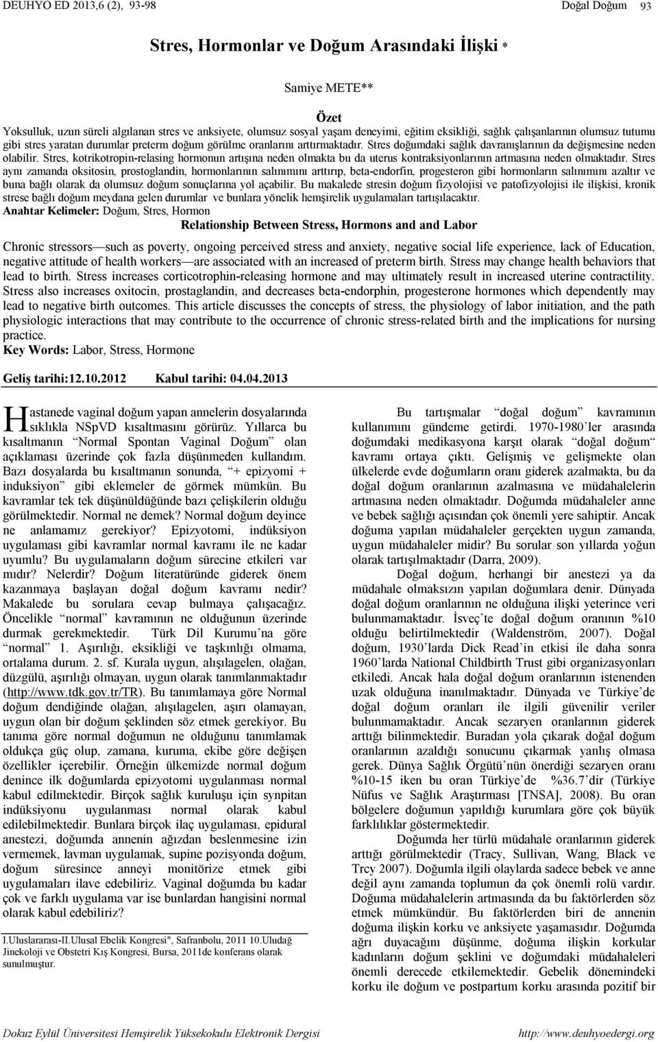 Stres, kotrikotropin-relasing hormonun artışına neden olmakta bu da uterus kontraksiyonlarının artmasına neden olmaktadır.