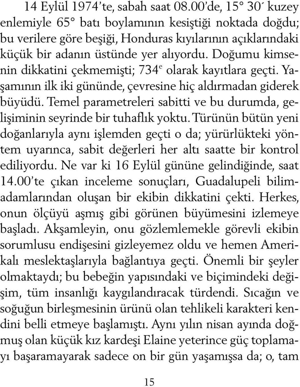 Doğumu kimsenin dikkatini çekmemişti; 734 e olarak kayıtlara geçti. Yaşamının ilk iki gününde, çevresine hiç aldırmadan giderek büyüdü.