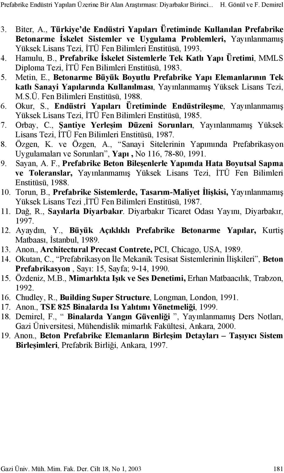 , Prefabrike İskelet Sistemlerle Tek Katlı Yapı Üretimi, MMLS Diploma Tezi, İTÜ Fen Bilimleri Enstitüsü, 1983. 5. Metin, E.