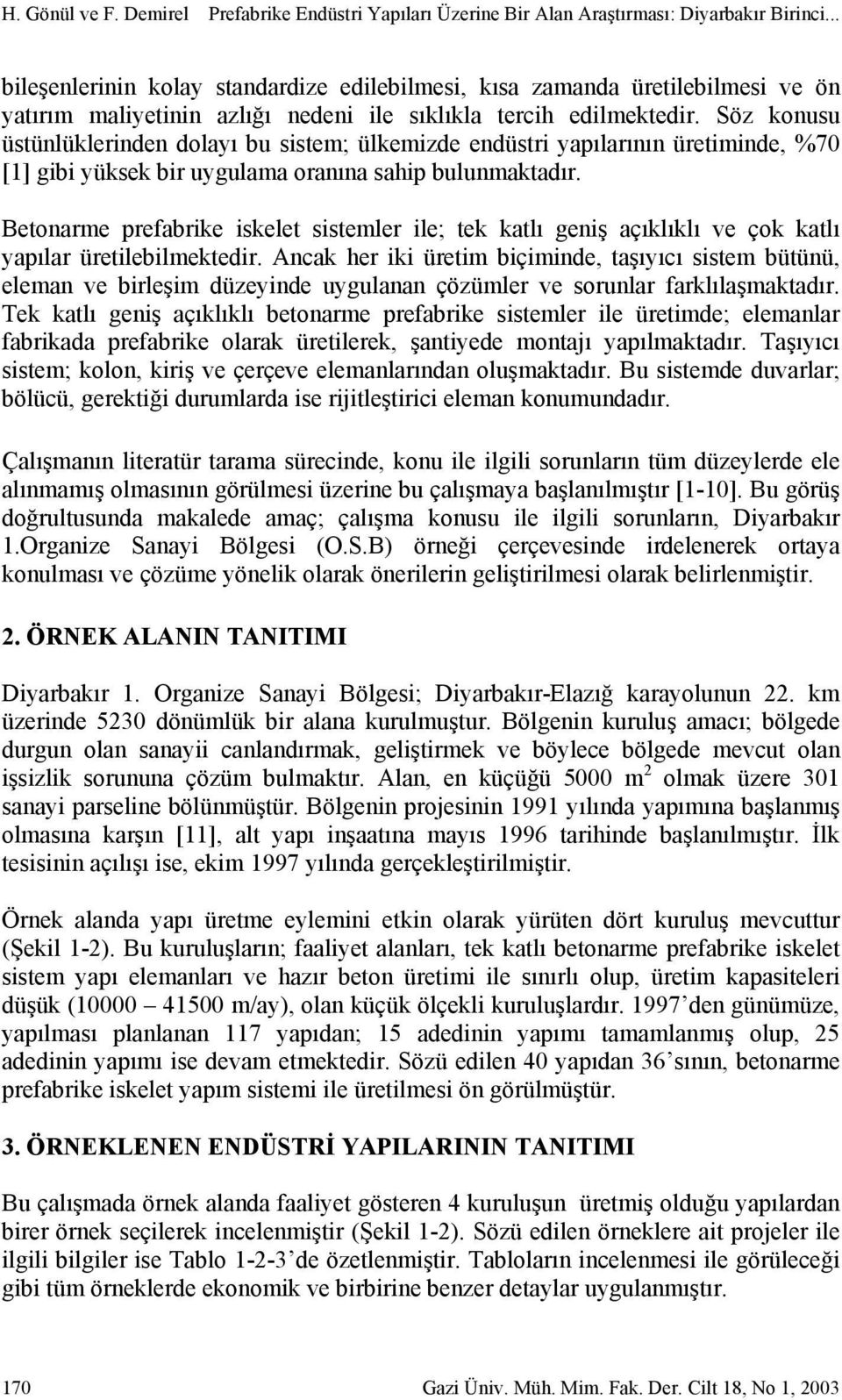 Söz konusu üstünlüklerinden dolayı bu sistem; ülkemizde endüstri yapılarının üretiminde, %70 [1] gibi yüksek bir uygulama oranına sahip bulunmaktadır.