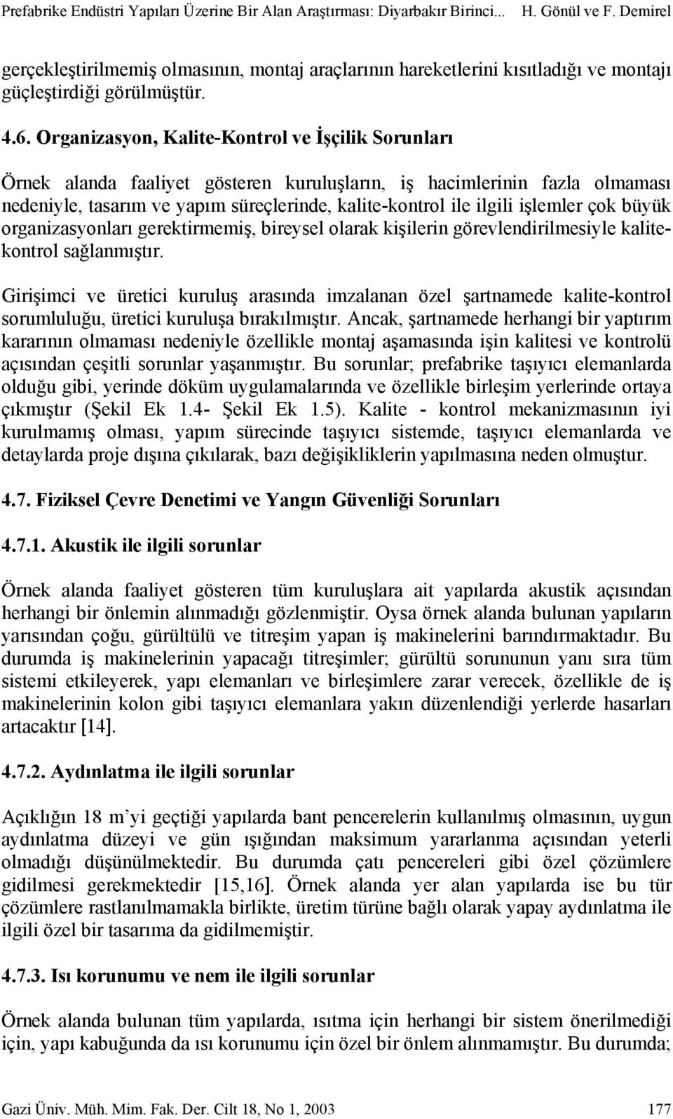 Organizasyon, Kalite-Kontrol ve İşçilik Sorunları Örnek alanda faaliyet gösteren kuruluşların, iş hacimlerinin fazla olmaması nedeniyle, tasarım ve yapım süreçlerinde, kalite-kontrol ile ilgili