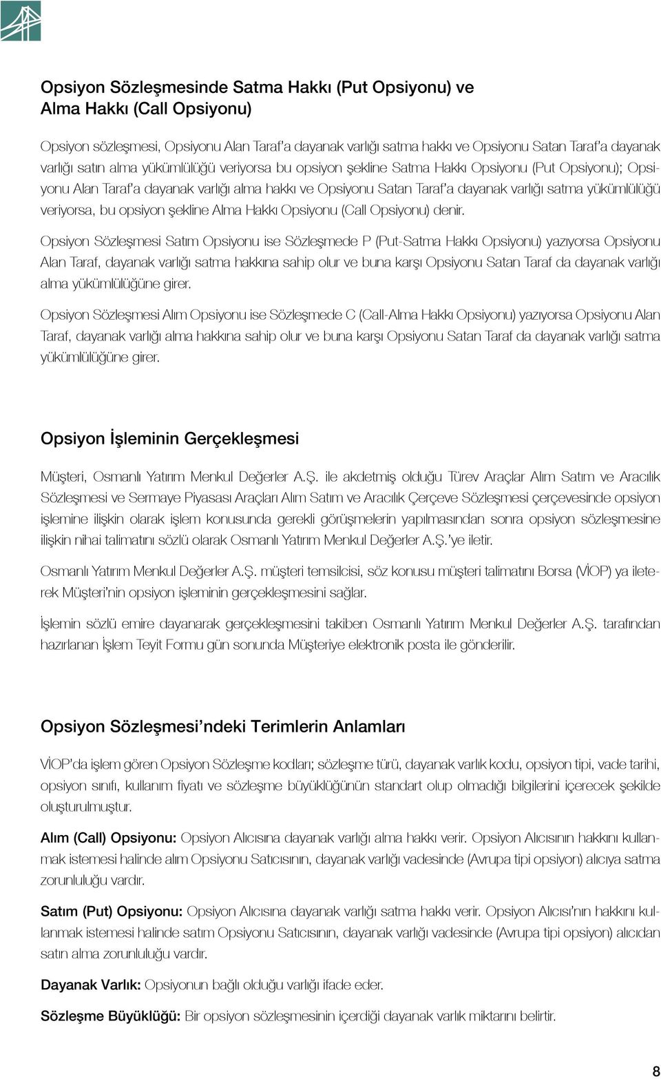 veriyorsa, bu opsiyon şekline Alma Hakkı Opsiyonu (Call Opsiyonu) denir.