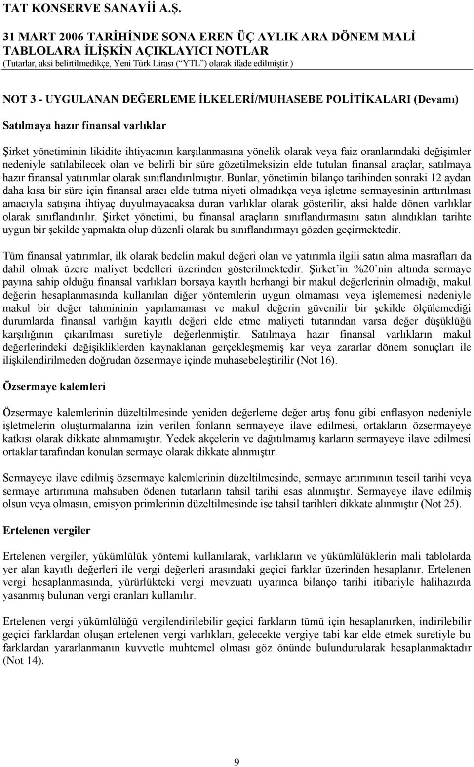 Bunlar, yönetimin bilanço tarihinden sonraki 12 aydan daha kısa bir süre için finansal aracı elde tutma niyeti olmadıkça veya iģletme sermayesinin arttırılması amacıyla satıģına ihtiyaç