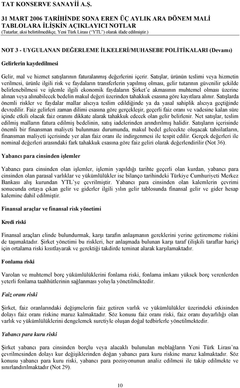 faydaların ġirket e akmasının muhtemel olması üzerine alınan veya alınabilecek bedelin makul değeri üzerinden tahakkuk esasına göre kayıtlara alınır.