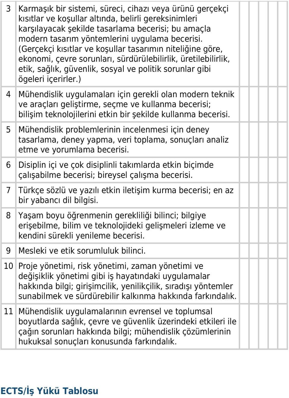 (Gerçekçi kısıtlar ve koşullar tasarımın niteliğine göre, ekonomi, çevre sorunları, sürdürülebilirlik, üretilebilirlik, etik, sağlık, güvenlik, sosyal ve politik sorunlar gibi ögeleri içerirler.