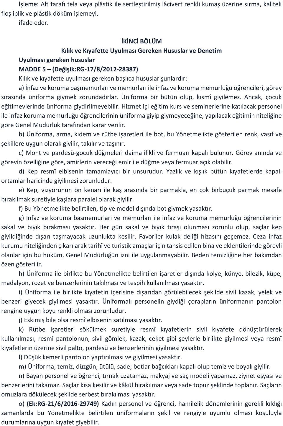 İnfaz ve koruma başmemurları ve memurları ile infaz ve koruma memurluğu öğrencileri, görev sırasında üniforma giymek zorundadırlar. Üniforma bir bütün olup, kısmî giyilemez.