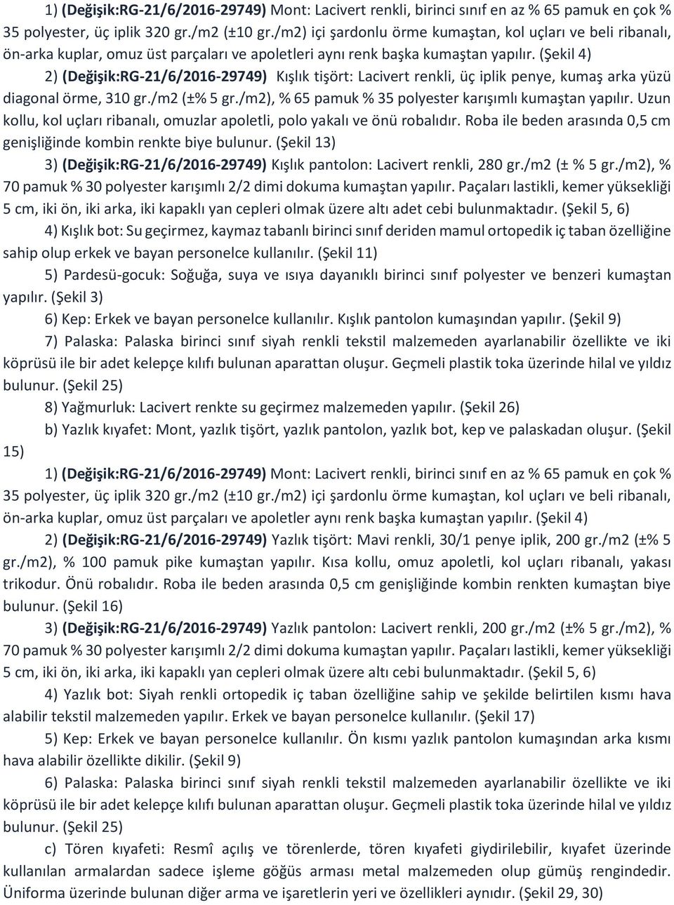 (Şekil 4) 2) (Değişik:RG-21/6/2016-29749) Kışlık tişört: Lacivert renkli, üç iplik penye, kumaş arka yüzü diagonal örme, 310 gr./m2 (±% 5 gr./m2), % 65 pamuk % 35 polyester karışımlı kumaştan yapılır.