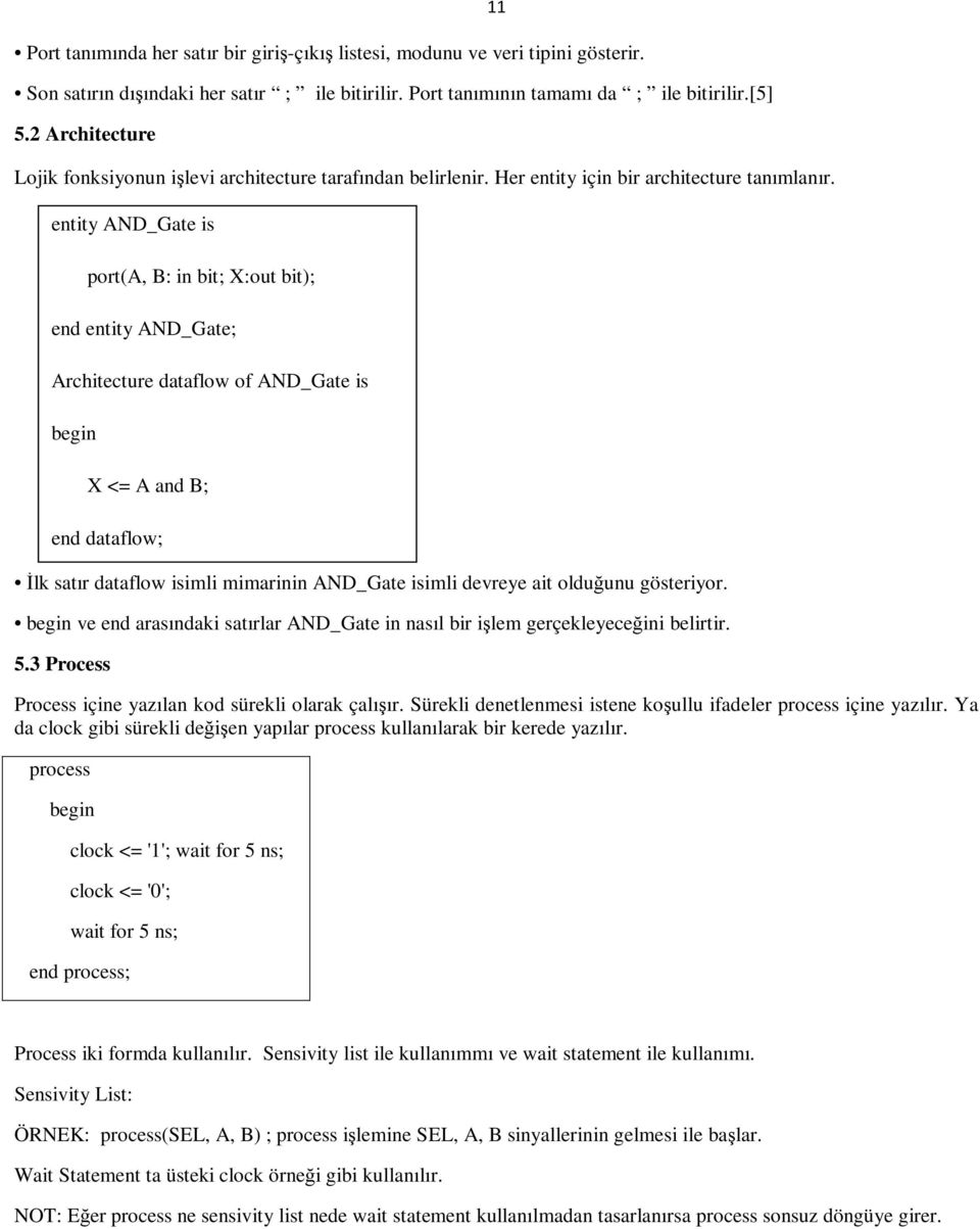 entity AND_Gate is İlk satır dataflow isimli mimarinin AND_Gate isimli devreye ait olduğunu gösteriyor. begin ve end arasındaki satırlar AND_Gate in nasıl bir işlem gerçekleyeceğini belirtir. 5.