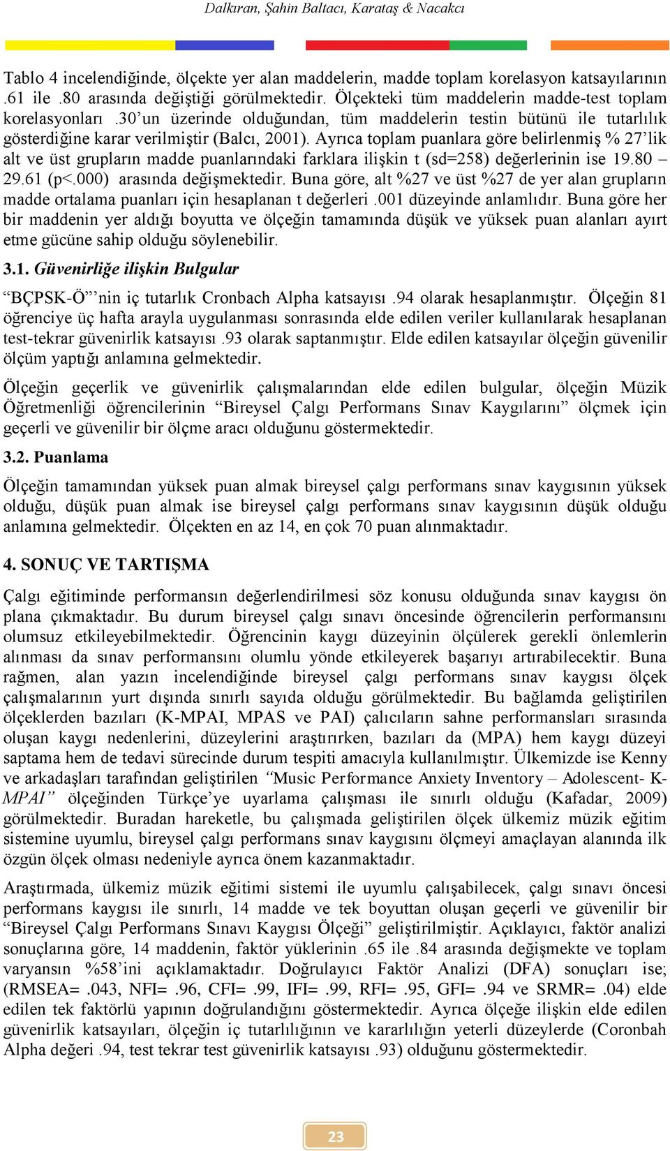 Ayrıca toplam puanlara göre belirlenmiş % 27 lik alt ve üst grupların madde puanlarındaki farklara ilişkin t (sd=258) değerlerinin ise 19.80 29.61 (p<.000) arasında değişmektedir.