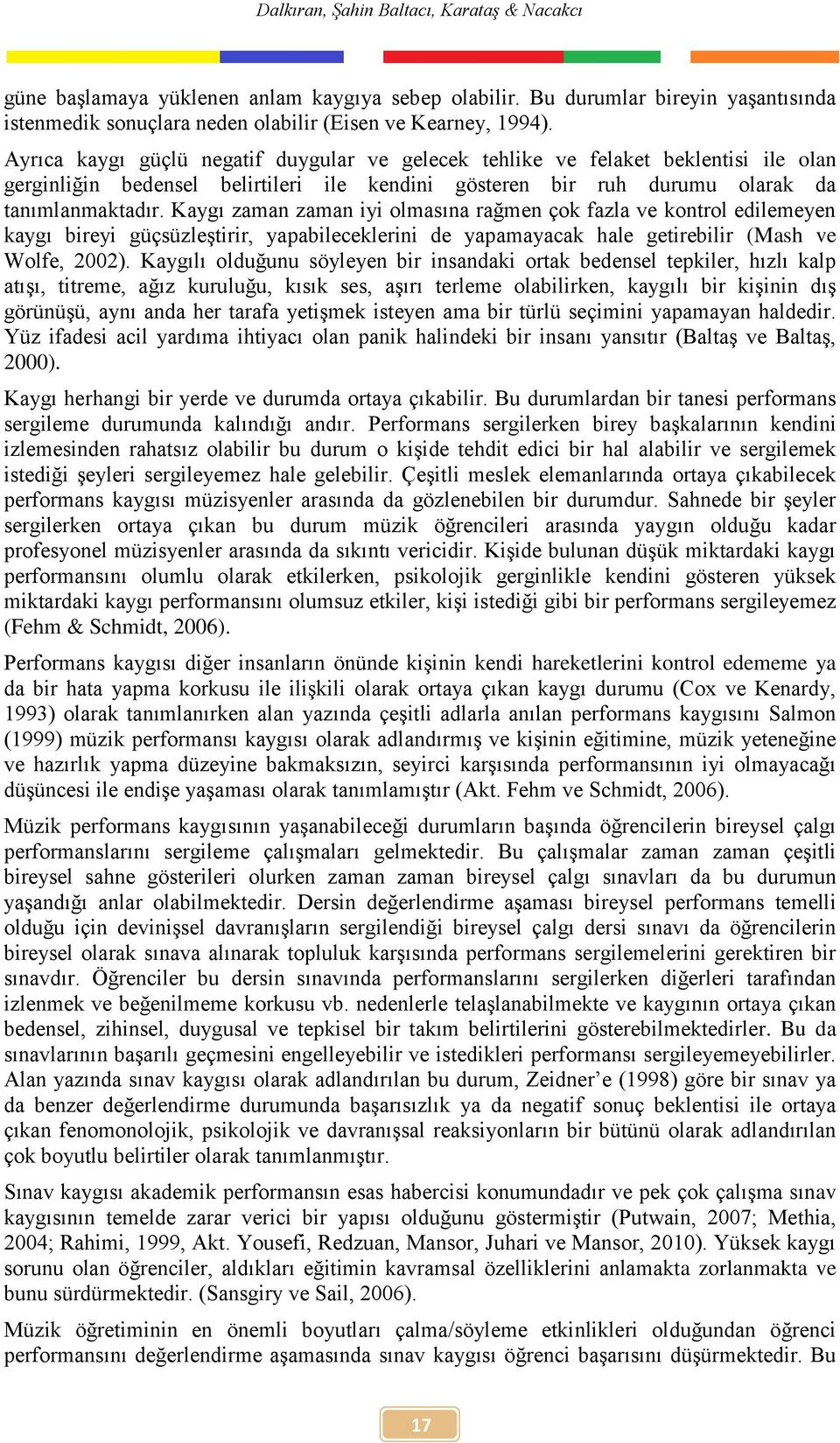 Kaygı zaman zaman iyi olmasına rağmen çok fazla ve kontrol edilemeyen kaygı bireyi güçsüzleştirir, yapabileceklerini de yapamayacak hale getirebilir (Mash ve Wolfe, 2002).